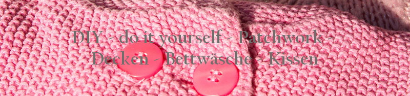 DIY - do it yourself - Patchwork - 
Decken - Bettwsche - Kissen